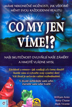 Co my jen víme!? - William Arntz, Betsy Chasse, Mark Vicente Co my jen víme!? - William Arntz, Betsy Chasse, Mark Vicente