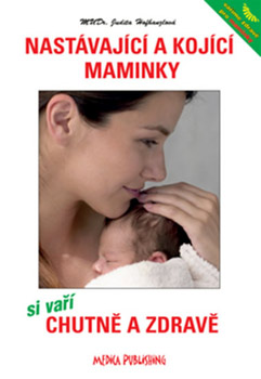 Nastávající a kojící maminky si vaří chutně a zdravě - MUDr. Judita Hofhanzlová Nastávající a kojící maminky si vaří chutně a zdravě - MUDr. Judita Hofhanzlová