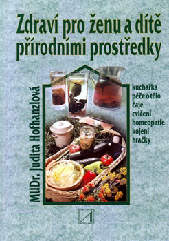 Zdraví pro ženu a dítě přírodními prostředky - MUDr. Judita Hofhanzlová Zdraví pro ženu a dítě přírodními prostředky - MUDr. Judita Hofhanzlová